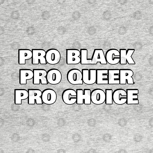 PRO BLACK PRO QUEER PRO CHOICE by InspireMe